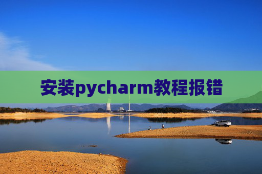 安装pycharm教程报错